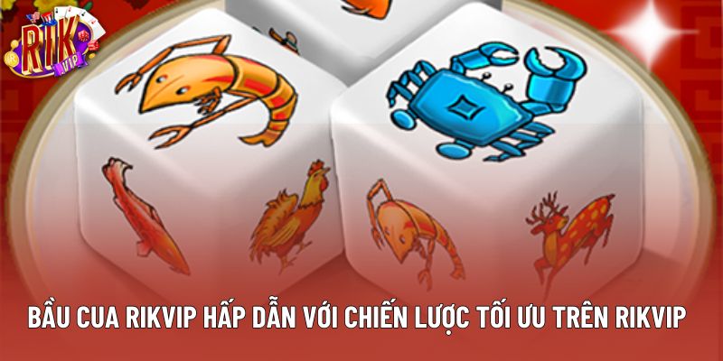 Bầu Cua Rikvip Hấp Dẫn Với Chiến Lược Tối Ưu Trên Rikvip