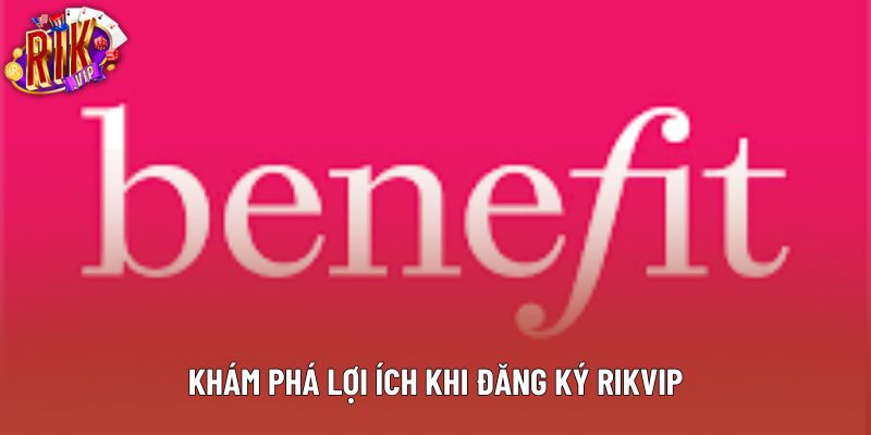 Khám phá lợi ích khi đăng ký rikvip