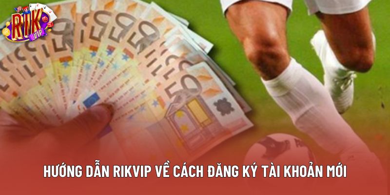 Hướng dẫn Rikvip về cách đăng ký tài khoản mới Hướng dẫn Rikvip về cách đăng ký tài khoản mới