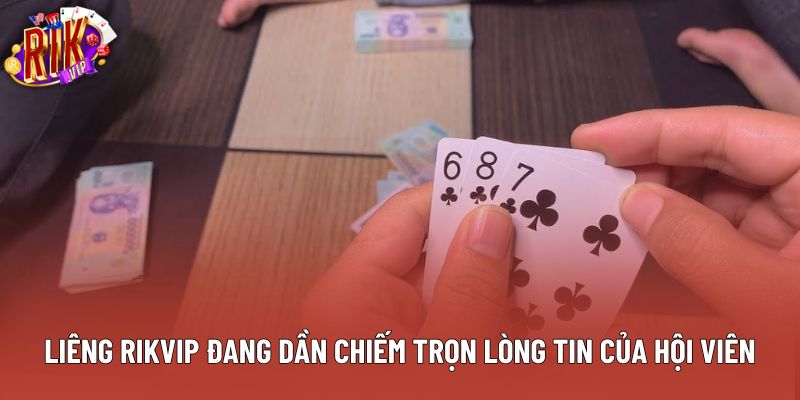 Liêng rikvip đang dần chiếm trọn lòng tin của hội viên
