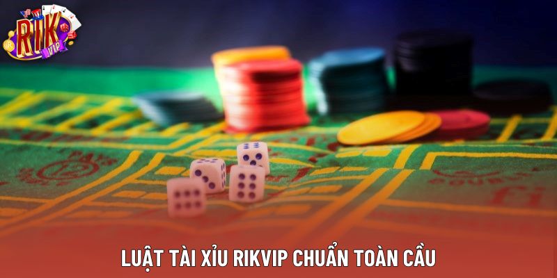 Luật tài xỉu rikvip chuẩn toàn cầu
