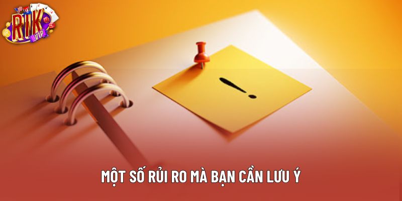 Một số rủi ro mà bạn cần lưu ý