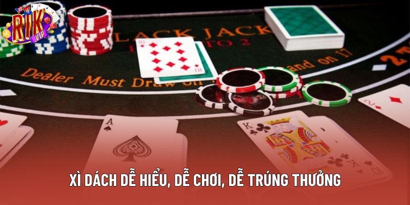 Xì dách dễ hiểu, dễ chơi, dễ trúng thưởng Xì dách dễ hiểu, dễ chơi, dễ trúng thưởng