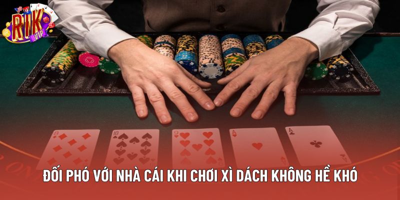 Đối phó với nhà cái khi chơi xì dách không hề khó Đối phó với nhà cái khi chơi xì dách không hề khó