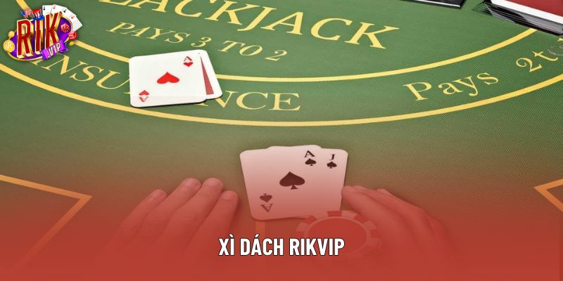 Xì Dách Rikvip Và Hành Trình Chinh Phục Sòng Bài Đẳng Cấp